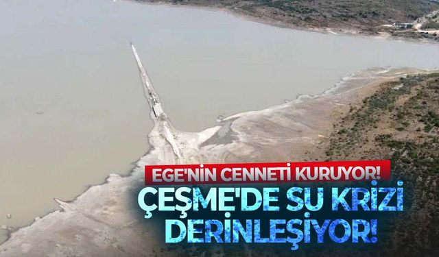 İzmir Çeşme’de susuzluk alarmı: Barajdaki su seviyesi yüzde 10’a geriledi!