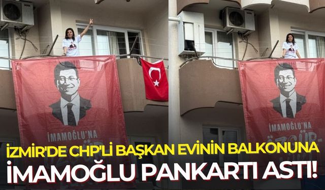 İzmir'de CHP'li başkan evinin balkonuna İmamoğlu pankartı astı
