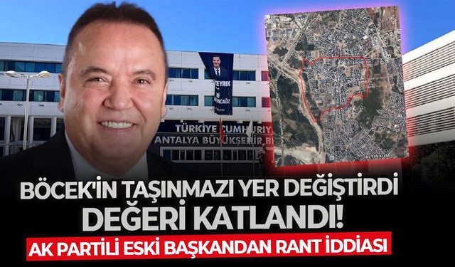 AK Partili eski başkandan rant iddiası: Böcek'in taşınmazı yer değiştirdi, değeri katlandı!