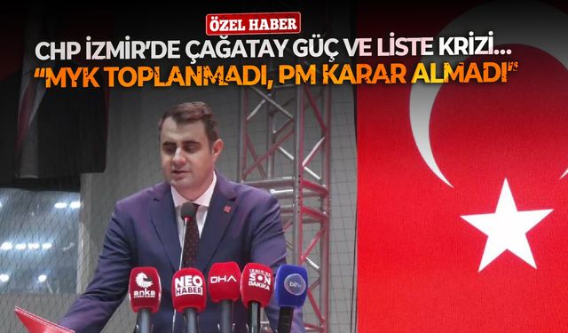CHP İzmir’de Çağatay Güç ve liste krizi… “MYK toplanmadı, PM karar almadı”