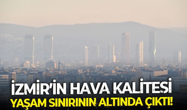 İzmir’in hava kalitesi yaşam sınırının altında çıktı!
