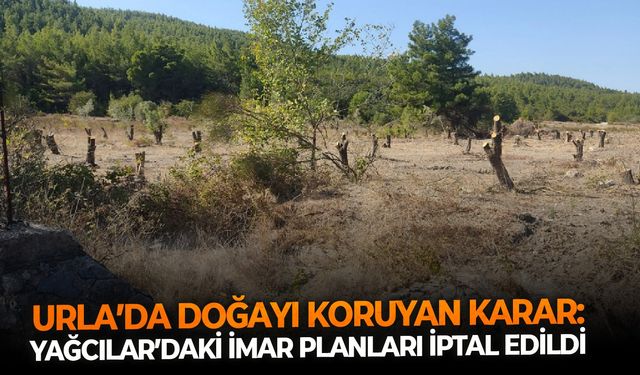 Urla’da doğayı koruyan karar: Yağcılar’daki imar planları iptal edildi