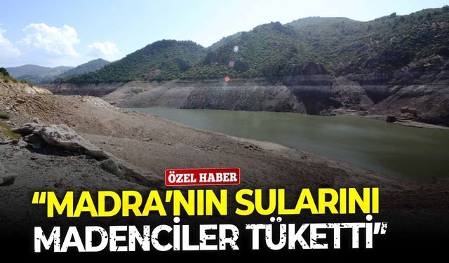 “Madra’nın sularını madenciler tüketti”