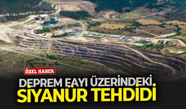 Deprem fayı üzerindeki siyanür tehdidi!