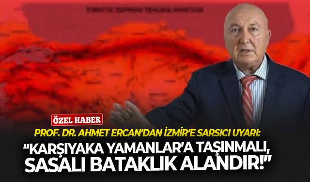 Prof. Dr. Ahmet Ercan’dan İzmir’e Sarsıcı Uyarı: “Karşıyaka Yamanlar’a Taşınmalı, Sasalı Bataklık Alandır!”