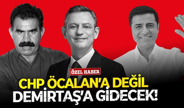 CHP Öcalan’a değil Demirtaş’a gidecek!