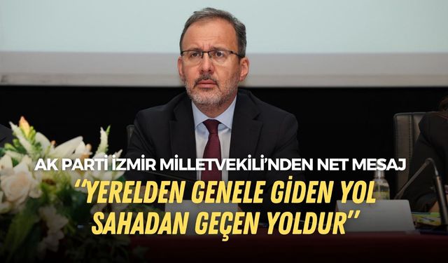 İzmir milletvekili Kasapoğlu: Yerelden genele giden yol, sahadan geçer