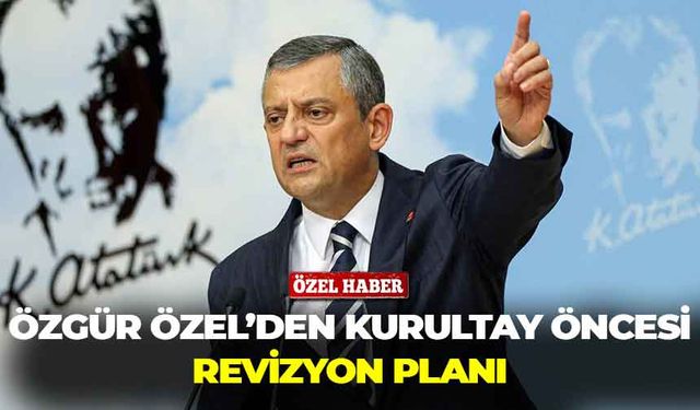 Özgür Özel’den kurultay öncesi revizyon planı