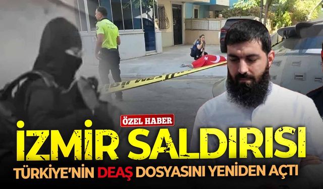 İzmir saldırısı Türkiye’nin DEAŞ dosyasını yeniden açtı