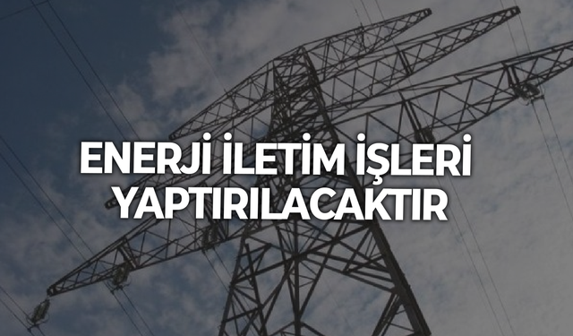 ENERJİ İLETİM İŞLERİ YAPTIRILACAKTIR