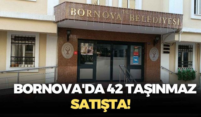 İzmir Bornova'da 42 taşınmaz satışta!