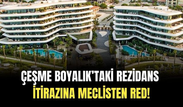 Çeşme Boyalıktaki rezidans itirazına meclisten red !