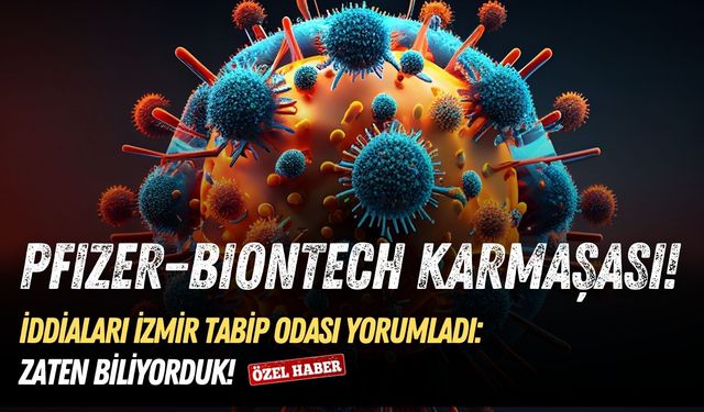 Pfizer–BionTech karmaşası! İddiaları İzmir Tabip Odası yorumladı: Zaten biliyorduk!