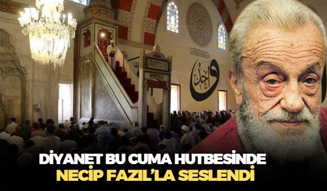Diyanet İşleri Başkanlığı bu haftaki Cuma hutbesinde Necip Fazıl Kısakürek'in ünlü şiiriyle seslendi