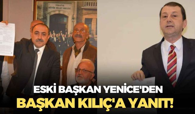 Eski başkan Yenice'den Başkan Kılıç'a yanıt!