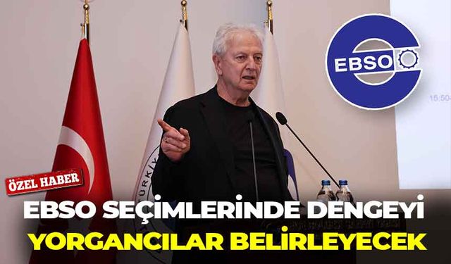 EBSO seçimlerinde dengeyi Yorgancılar belirleyecek!