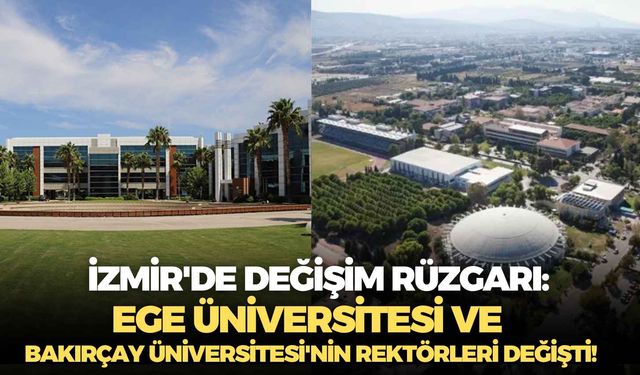 İzmir'de değişim rüzgarı: Ege Üniversitesi ve Bakırçay Üniversitesi'nin rektörleri değişti!