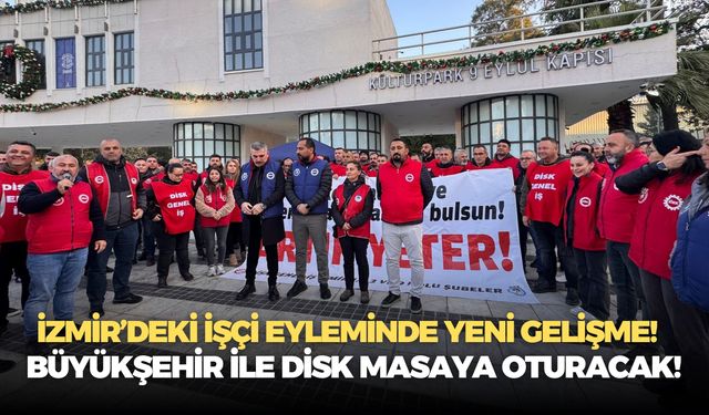 İzmir’de işçi eyleminin 5. gününde yeni zirve! Büyükşehir ile DİSK masaya oturacak!