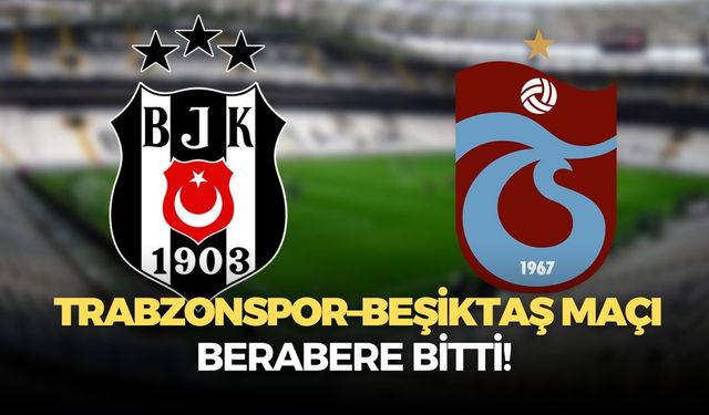 Maç berabere bitti! Trabzonspor:3 Beşiktaş:3