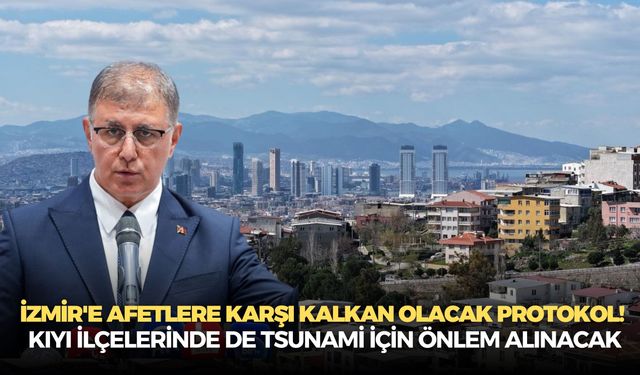 İzmir'e afetlere karşı kalkan olacak protokol! Kıyı ilçelerinde de tsunami için önlem alınacak