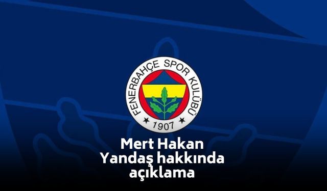 Fenerbahçe’den Mert Hakan Yandaş iddialarına resmi açıklama!