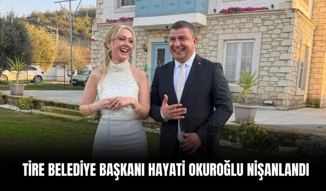 Tire Belediye Başkanı Hayati Okuroğlu nişanlandı