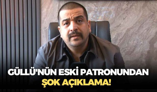 Güllü'nün eski patronundan dikkat çeken açıklama!