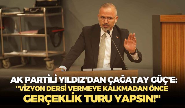 AK Partili Yıldız'dan Çağatay Güç'e: "Vizyon dersi vermeye kalkmadan önce gerçeklik turu yapsın!"