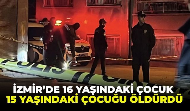 İzmir Karabağlar'da 15 yaşındaki çocuk öldürüldü!