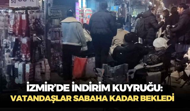 İzmir’de indirim kuyruğu: Vatandaşlar sabaha kadar bekledi