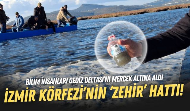 İzmir Körfezi’nin ‘zehir’ hattı! Bilim insanları Gediz Deltası’nı mercek altına aldı
