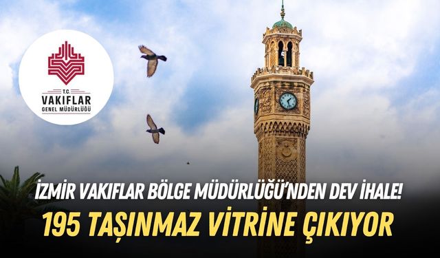 İzmir Vakıflar Bölge Müdürlüğü’nden dev ihale! 195 taşınmaz vitrine çıkıyor