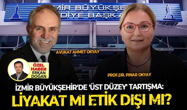 İzmir Büyükşehir Belediyesi’nde yeni tartışma ! Okyay çiftinin üst düzey görev almaları etik mi?