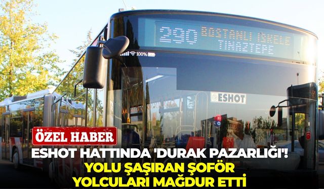 İzmir'de ESHOT hattında 'durak pazarlığı'! Yolu şaşıran şoför yolcuları mağdur etti