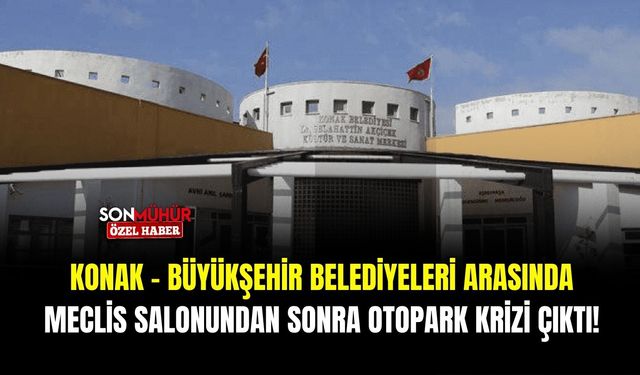 Konak ile Büyükşehir Belediyeleri arasında meclis salonundan sonra otopark krizi çıktı !
