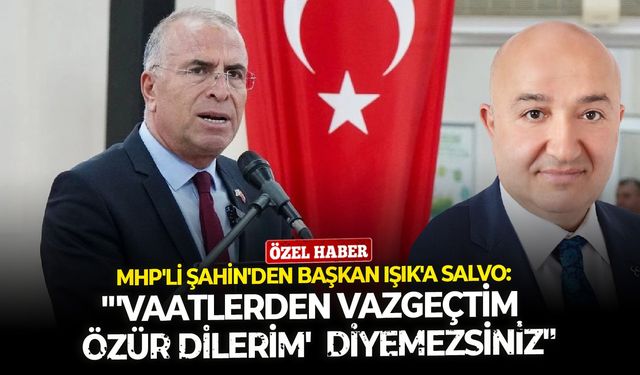 MHP'li Şahin'den Başkan Işık'a salvo:  "'Vaatlerden vazgeçtim, özür dilerim' diyemezsiniz"