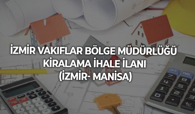 İZMİR VAKIFLAR BÖLGE MÜDÜRLÜĞÜ KİRALAMA İHALE İLANI (İZMİR- MANİSA)