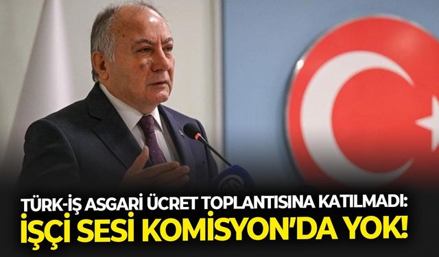 TÜRK-İŞ asgari ücret toplantısına katılmadı: İşçi sesi Komisyon’da yok!