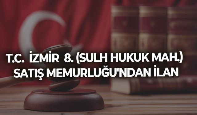 T.C.  İZMİR  8. (SULH HUKUK MAH.) SATIŞ MEMURLUĞU'NDAN İLAN