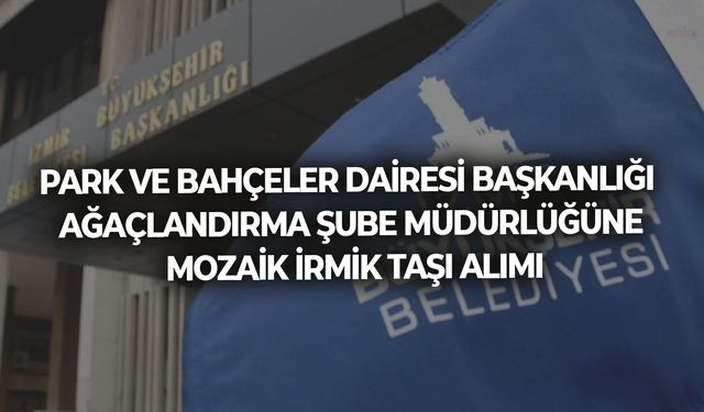 PARK VE BAHÇELER DAİRESİ BAŞKANLIĞI AĞAÇLANDIRMA ŞUBE MÜDÜRLÜĞÜNE MOZAİK İRMİK TAŞI ALIMI