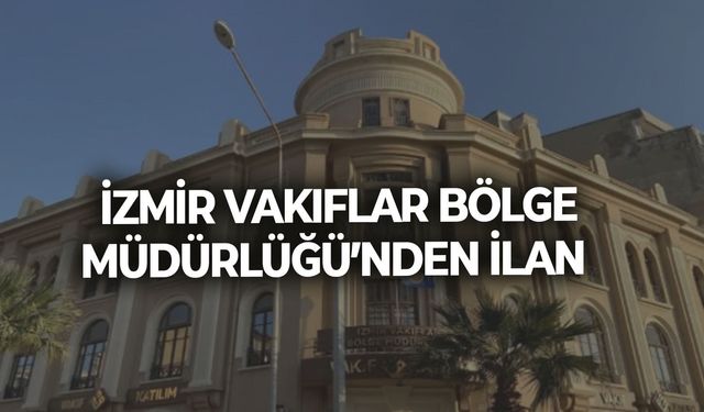 İZMİR VAKIFLAR BÖLGE MÜDÜRLÜĞÜ’NDEN İLAN