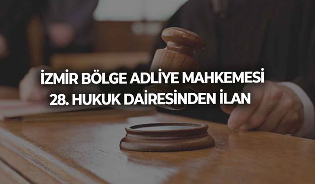 İZMİR BÖLGE ADLİYE MAHKEMESİ 28. HUKUK DAİRESİNDEN İLAN