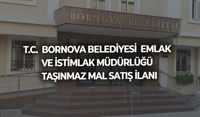T.C.  BORNOVA BELEDİYESİ  EMLAK VE İSTİMLAK MÜDÜRLÜĞÜ  TAŞINMAZ MAL SATIŞ İLANI