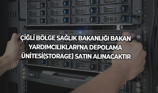 ÇİĞLİ BÖLGE SAĞLIK BAKANLIĞI BAKAN YARDIMCILIKLARI'NA DEPOLAMA ÜNİTESİ(STORAGE) SATIN ALINACAKTIR