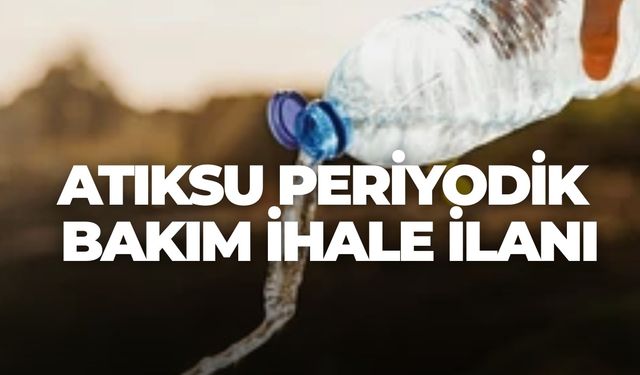 ATIKSU PERİYODİK BAKIM İHALE İLANI