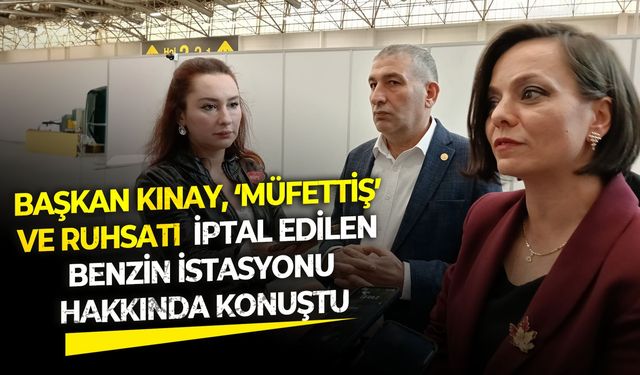 Başkan Kınay, ‘müfettiş’ ve ruhsatı iptal edilen benzin istasyonu hakkında konuştu