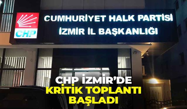 CHP İzmir'de kritik toplantı başladı!