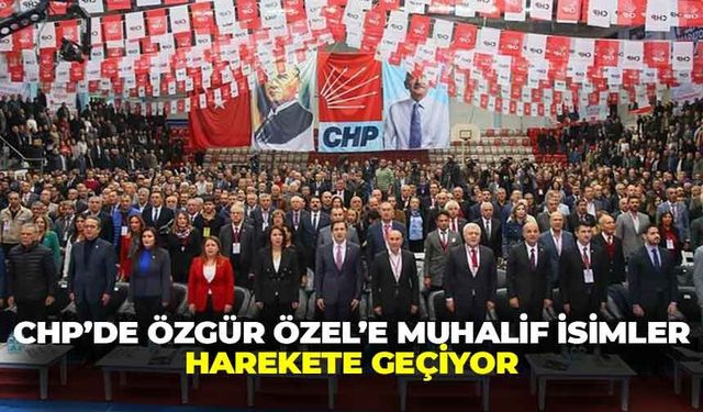 CHP'de Özgür Özel'e muhalif isimler harekete geçiyor!