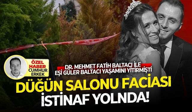 Dr.Mehmet Fatih Baltacı ile eşi yaşamını yitirmişti...Düğün salonu faciası istinaf yolunda!