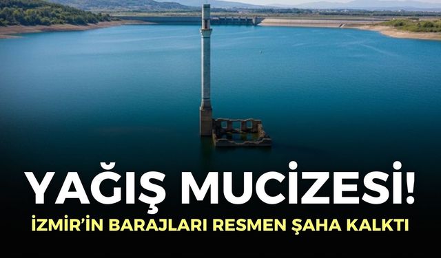 Yağış mucizesi! İzmir barajları resmen şaha kalktı
